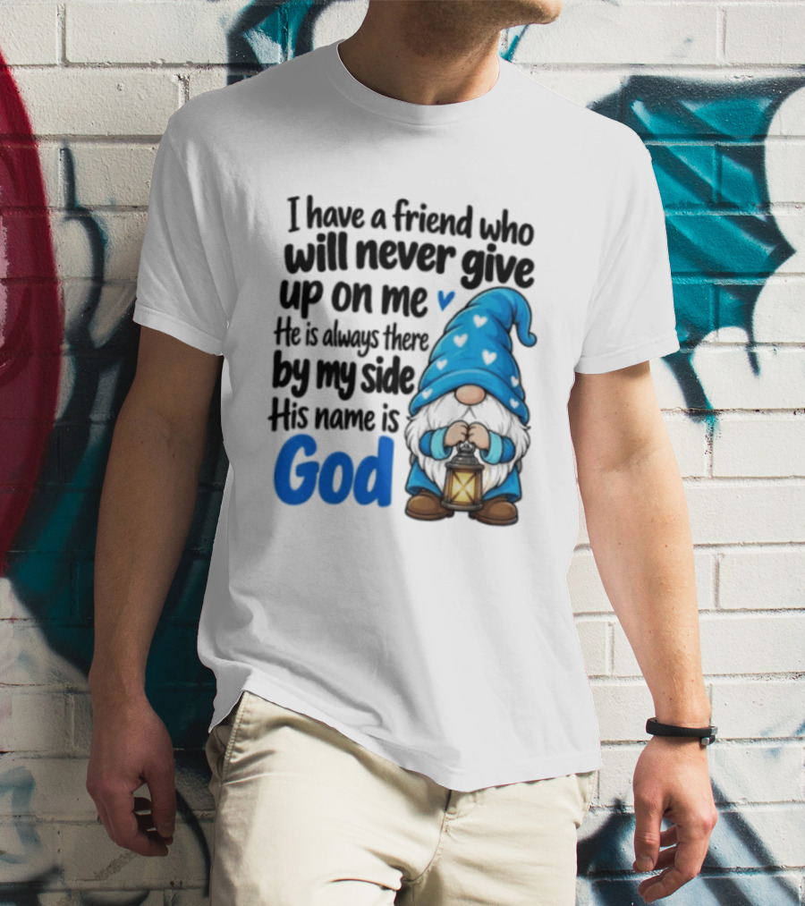 I Have A Friend Who Will Never Give Up On Me His Name Is God Gnome Lantern T-Shirt