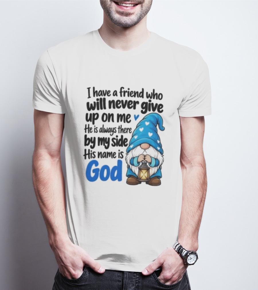 I Have A Friend Who Will Never Give Up On Me His Name Is God Gnome Lantern T-Shirt
