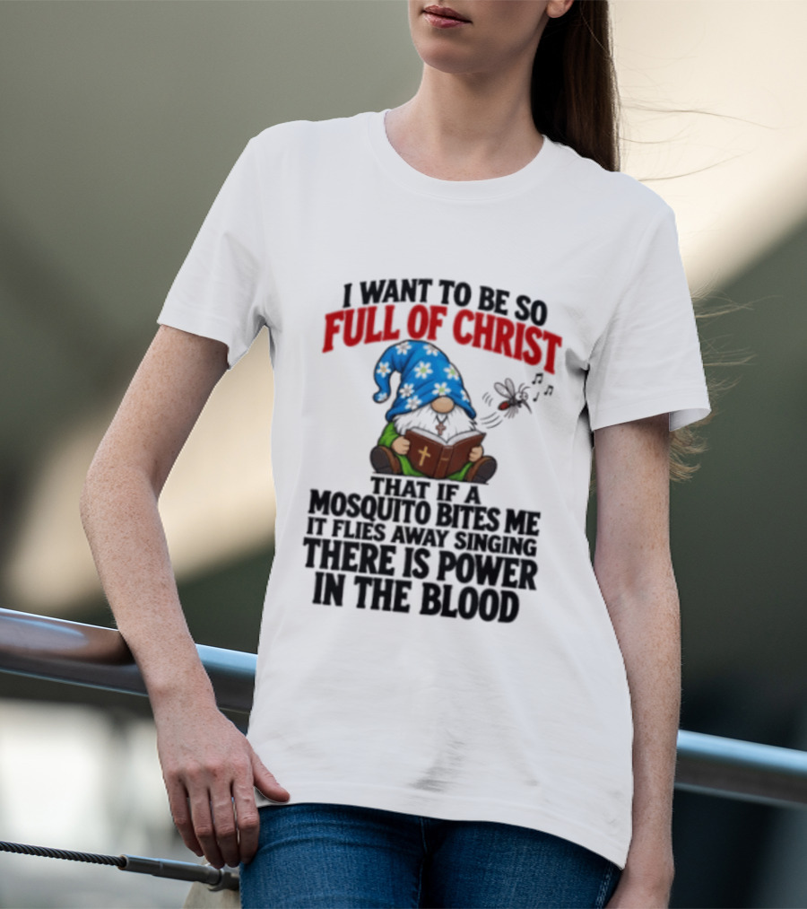 I Want To Be So Full Of Christ That If A Mosquito Bites Me It Flies Away Singing There Is Power In The Blood Gnome T-Shirt