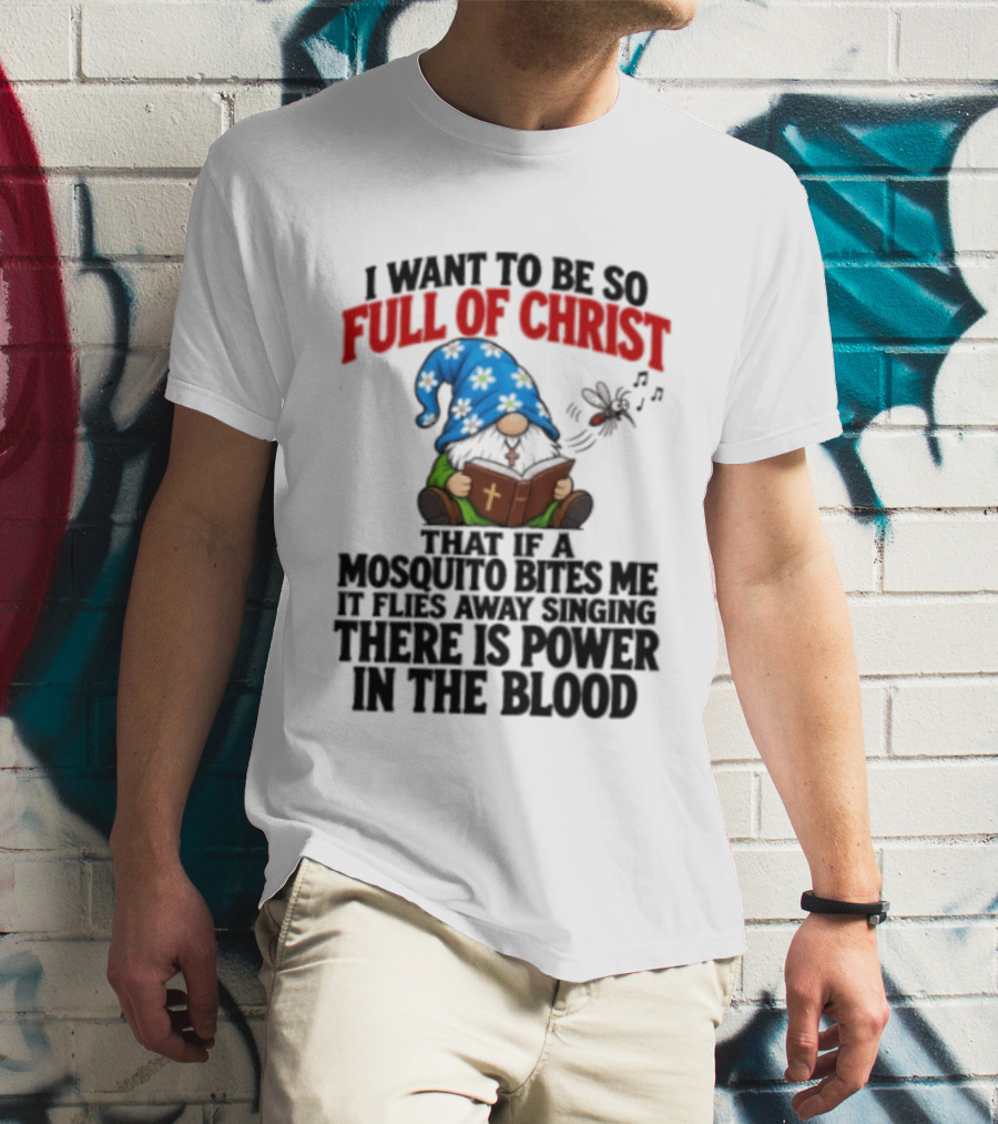 I Want To Be So Full Of Christ That If A Mosquito Bites Me It Flies Away Singing There Is Power In The Blood Gnome T-Shirt