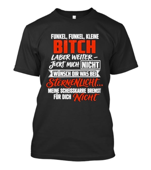 Funkel Funkel Kleine Bitch Laber Weiter Juckt Mich Nicht Wünsch Dir Was Bei Sternenlicht T-Shirt