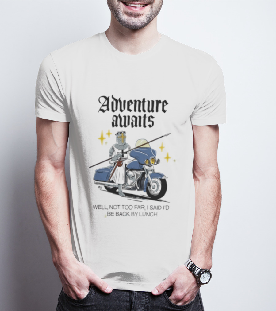 Adventure Awaits Knight On Motorcycle Well Not Too Far Back By Lunch T-Shirt