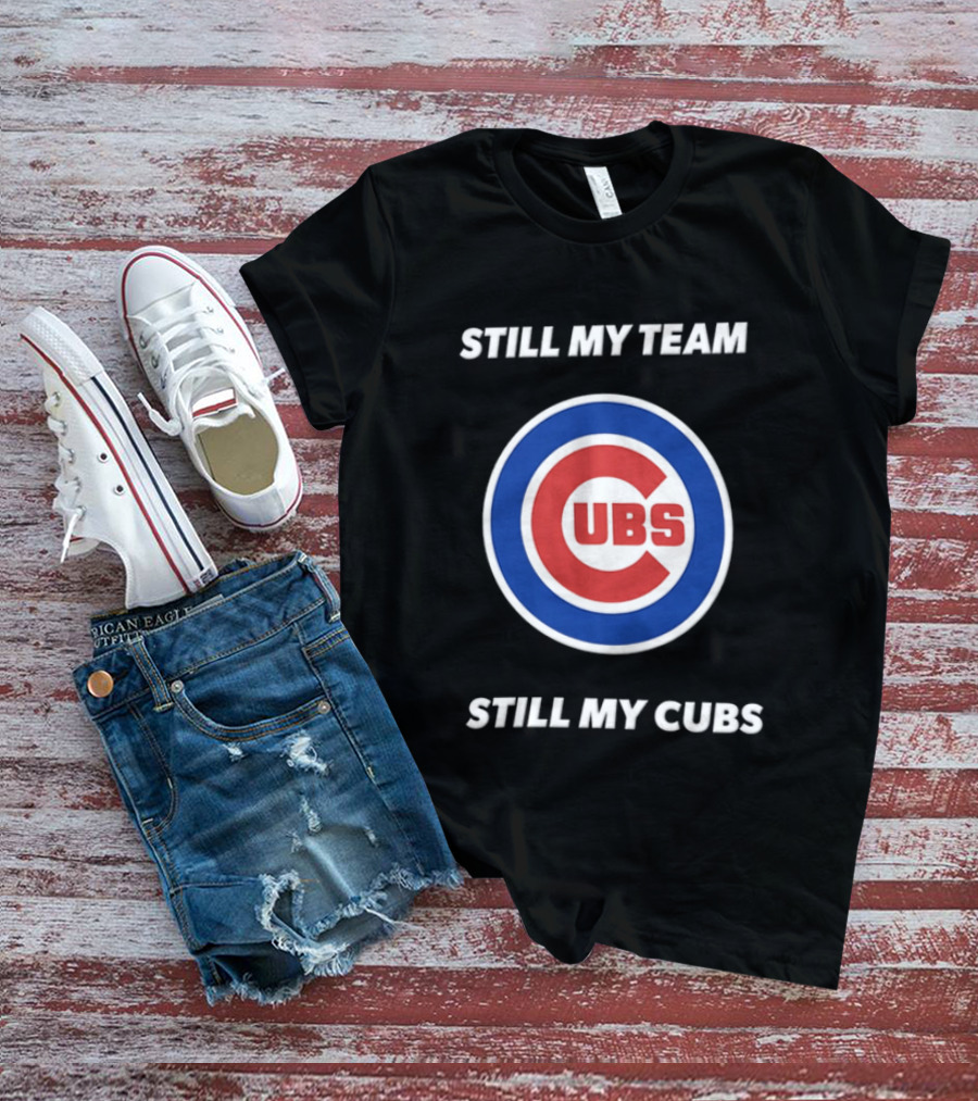 Chicago Cubs Still My Team Still My Cubs MLB Fan Pride T-Shirt