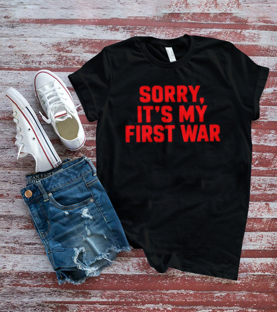 Sorry It's My First War Sarcastic Ironic Humor T-Shirt