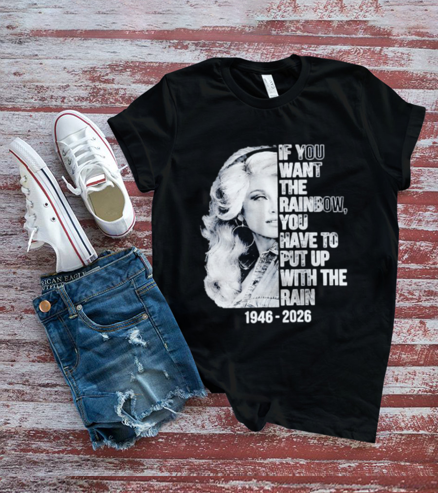 Dolly Parton 1946 2026 If You Want The Rainbow You Have To Put Up With The Rain T-Shirt