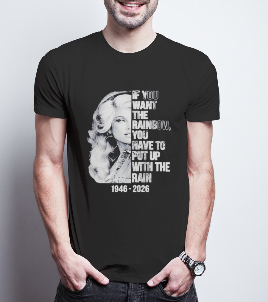 Dolly Parton 1946 2026 If You Want The Rainbow You Have To Put Up With The Rain T-Shirt
