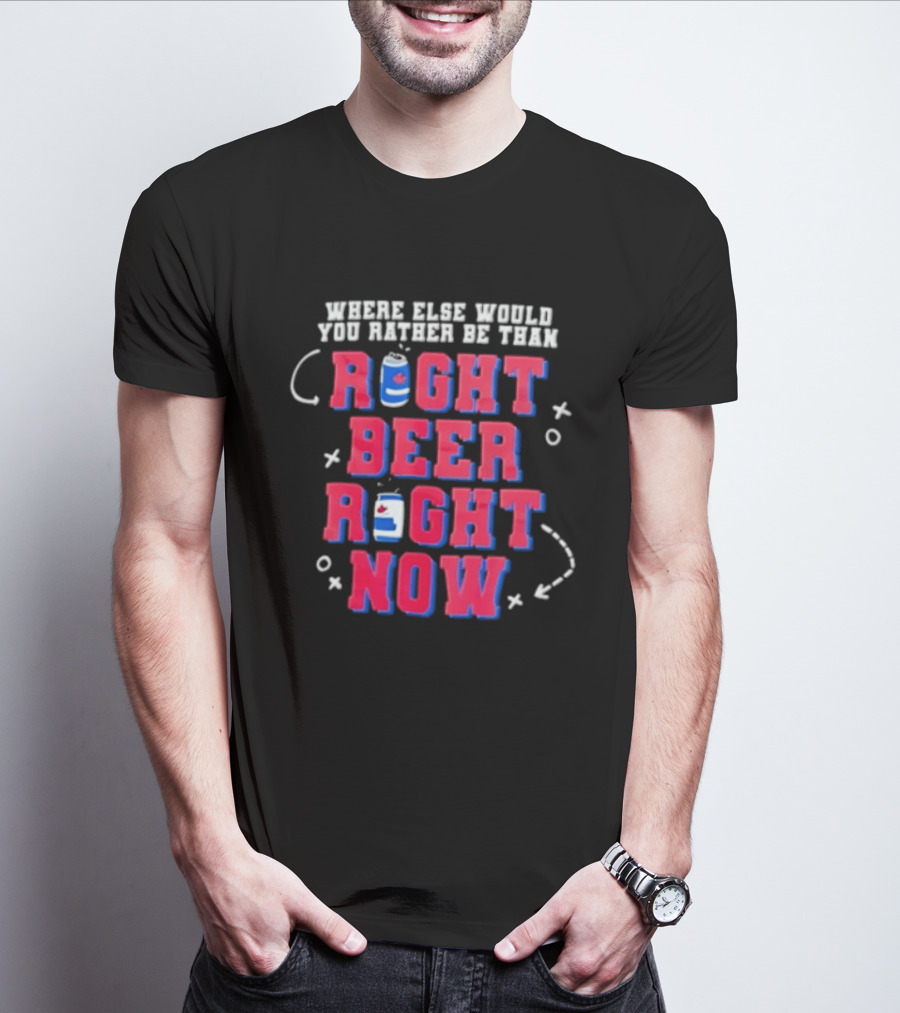 Where Else Would You Rather Be Than Right Beer Right Now T-Shirt