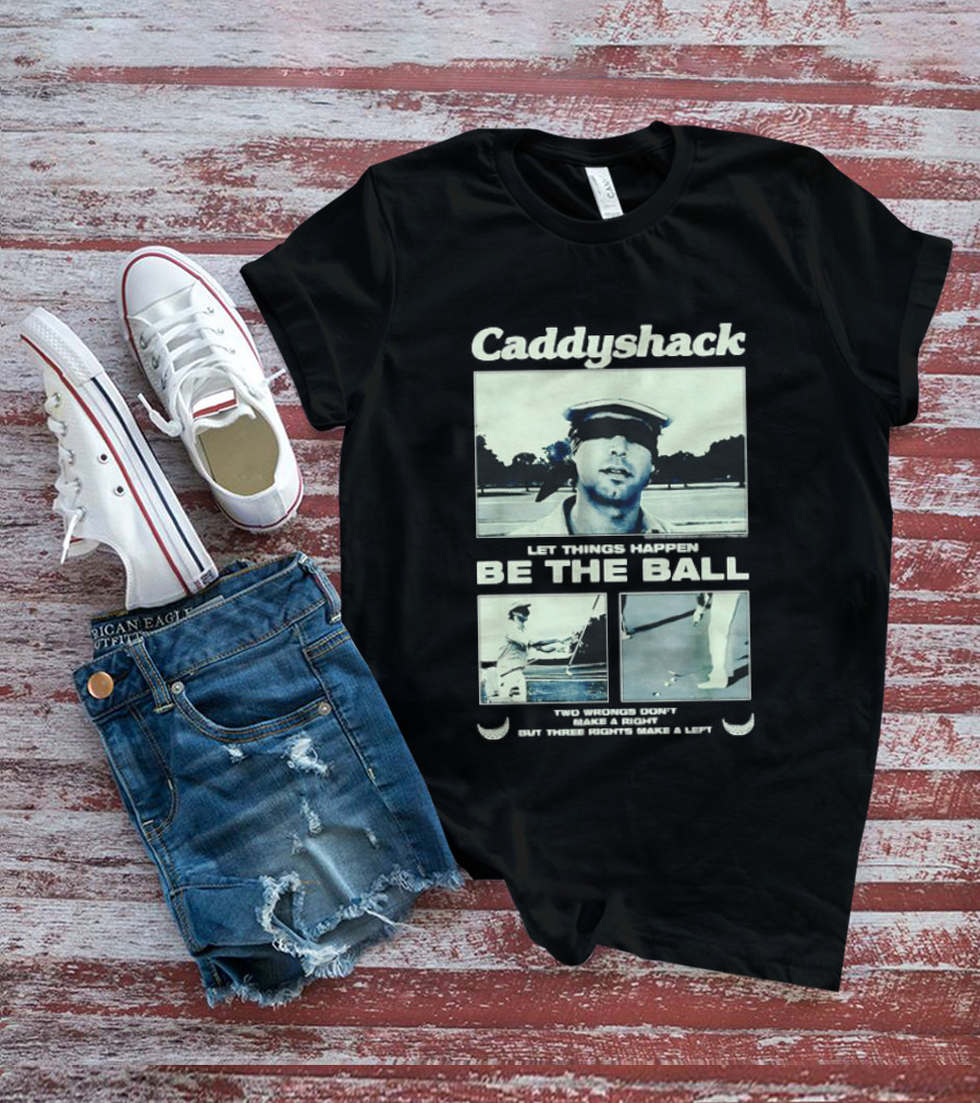 Caddyshack Let Things Happen Be The Ball Ty Webb Chevy Chase T-Shirt