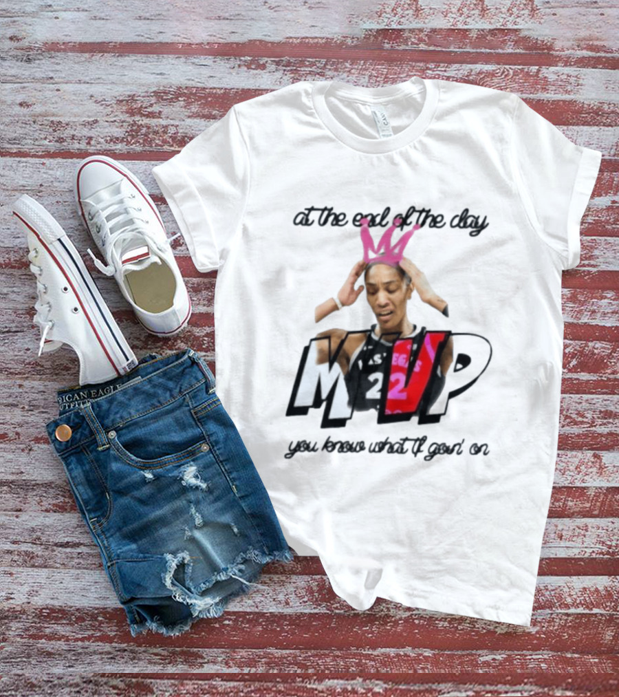 At The End Of The Day A'ja Wilson Las Vegas Aces MVP You Know What Tf Goin On T-Shirt