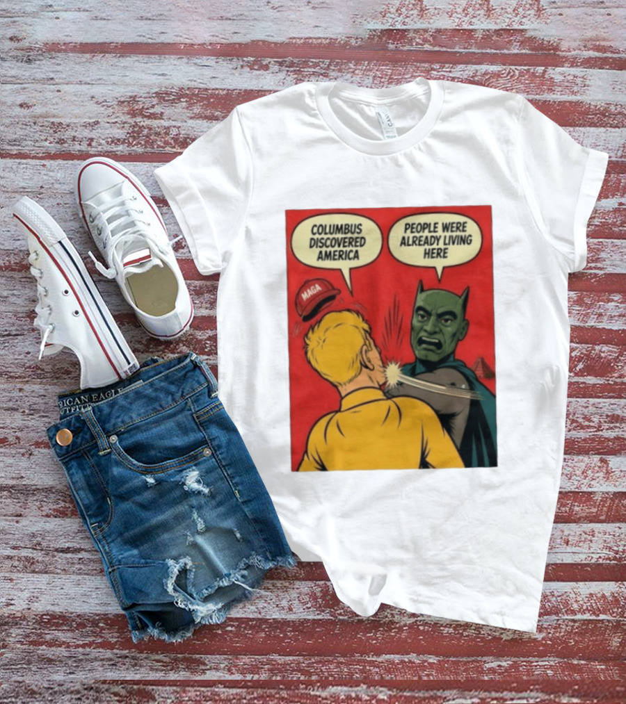 Columbus Discovered America Meme MAGA Hat Slap People Were Already Living Here T-Shirt