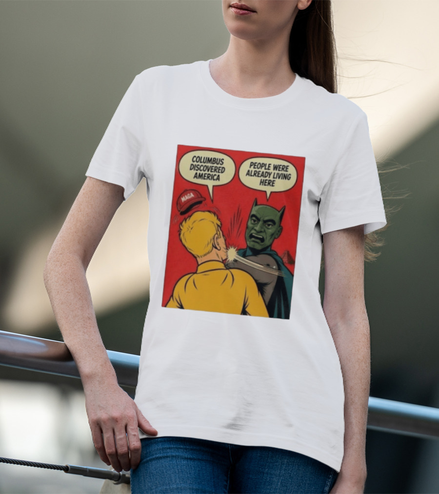 Columbus Discovered America Meme MAGA Hat Slap People Were Already Living Here T-Shirt
