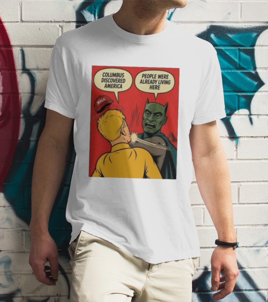 Columbus Discovered America Meme MAGA Hat Slap People Were Already Living Here T-Shirt