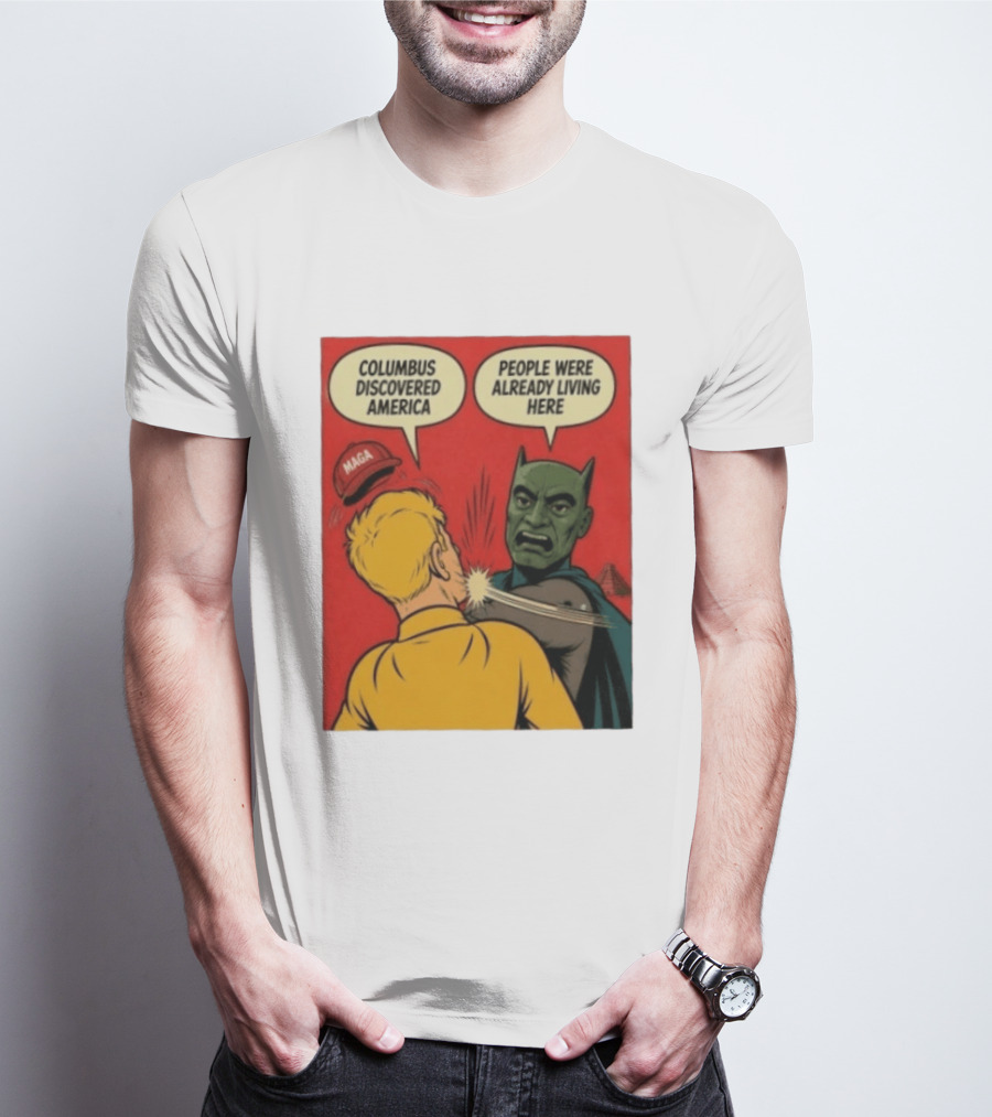 Columbus Discovered America Meme MAGA Hat Slap People Were Already Living Here T-Shirt