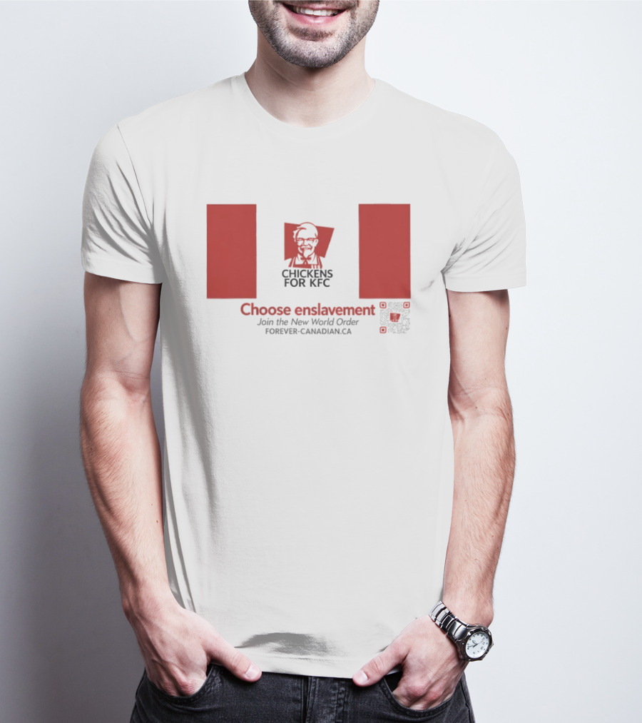 Chickens For KFC Choose Enslavement Join The New World Order Forever Canadian.ca T-Shirt