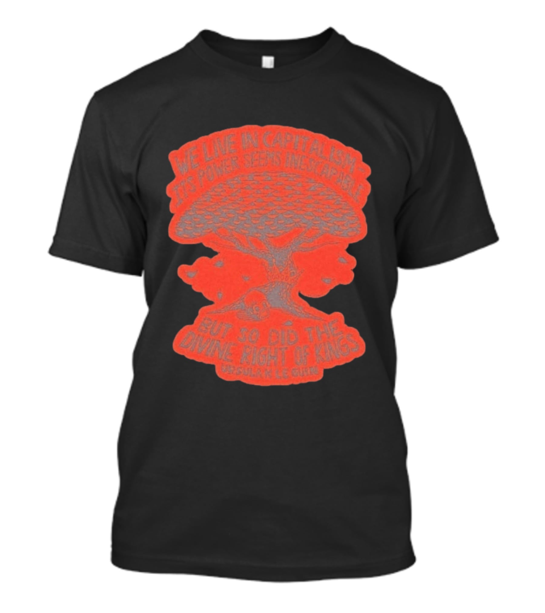 We Live In Capitalism Power Seems Inescapable Divine Right Of Kings Ursula K Le Guin T-Shirt