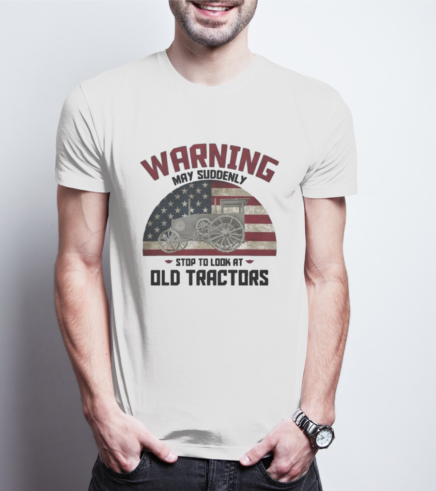 Warning May Suddenly Stop To Look At Old Tractors American Flag T-Shirt