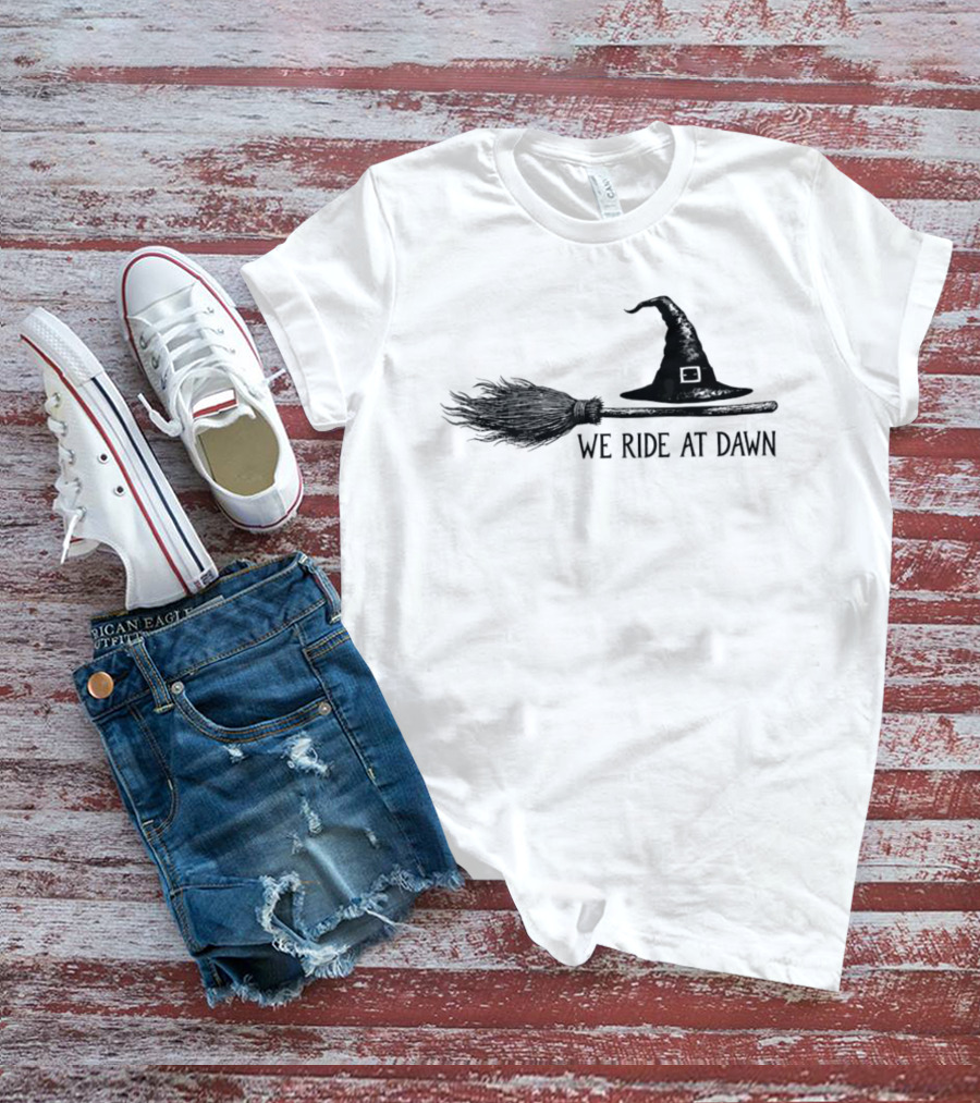 We Ride At Dawn Witch Broomstick And Hat T-Shirt