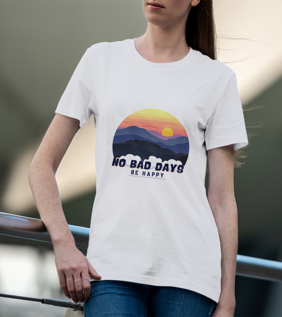 NO BAD DAYS BE HAPPY Sunset And Mountain T-Shirt