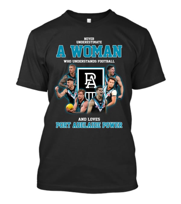 Never Underestimate A Woman Who Understands Football And Loves Port Adelaide Power T-Shirt
