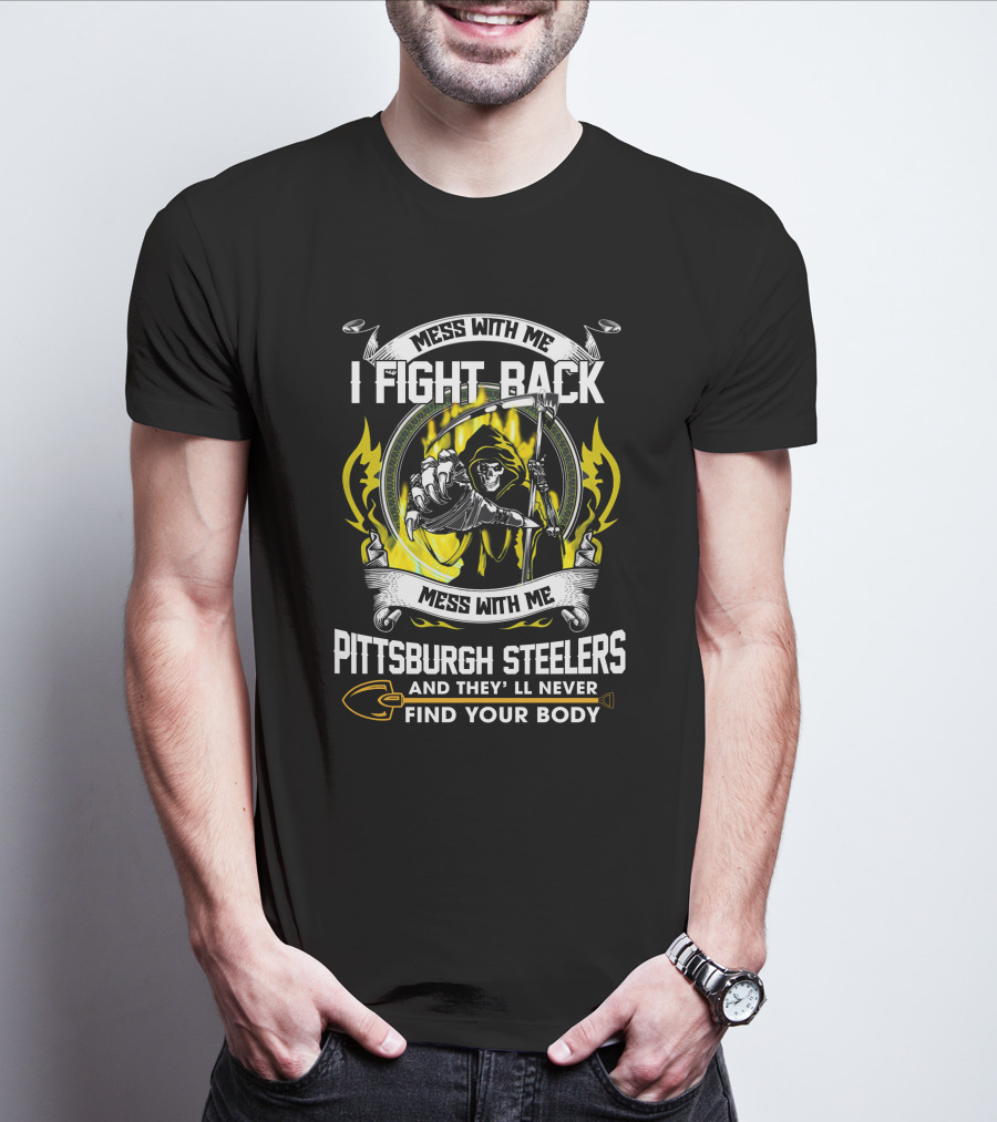 Mess With Me I Fight Back Pittsburgh Steelers Find Your Body T-Shirt