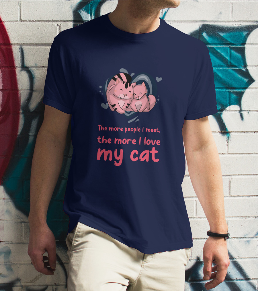 The More People I Meet, The More I Love My Cat T-Shirt