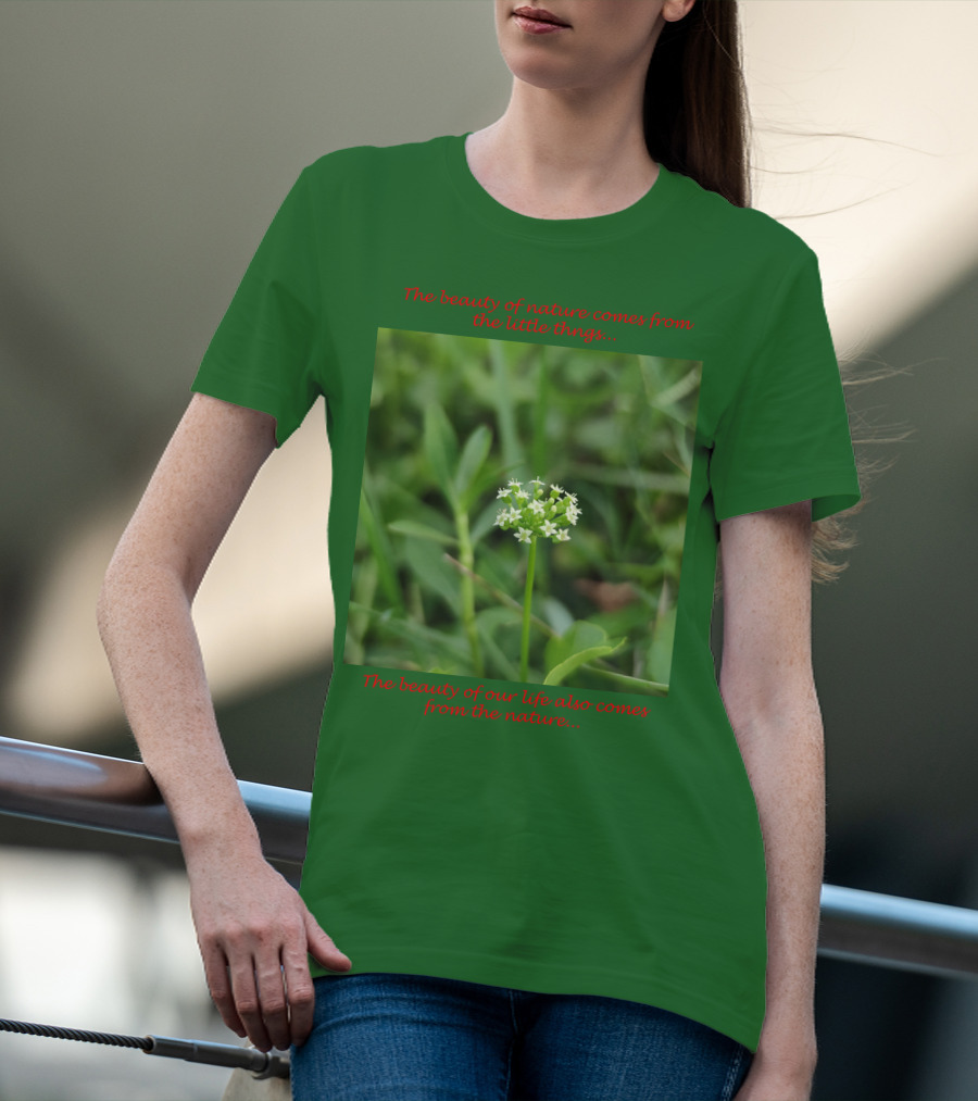 The Beauty Of Nature Comes From The Little Things The Beauty Of Our Life Also Comes From The Nature T-Shirt