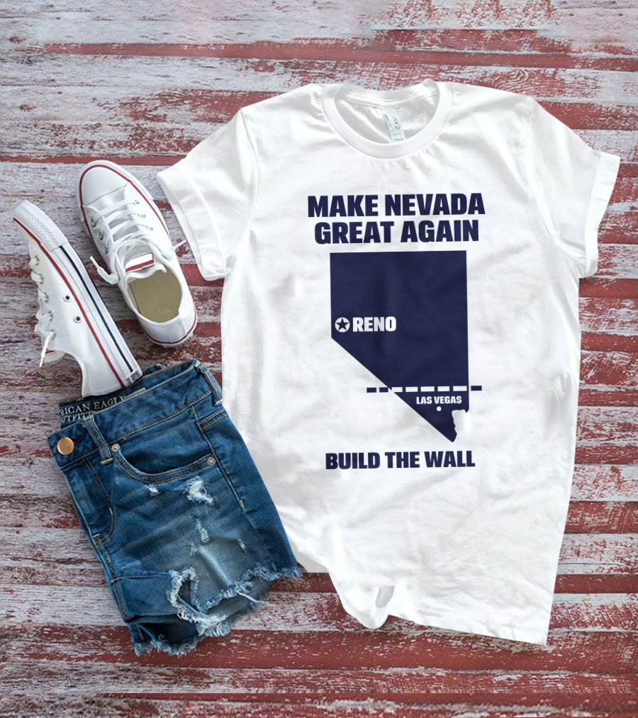Make Nevada Great Again Build The Wall Reno Las Vegas T-Shirt