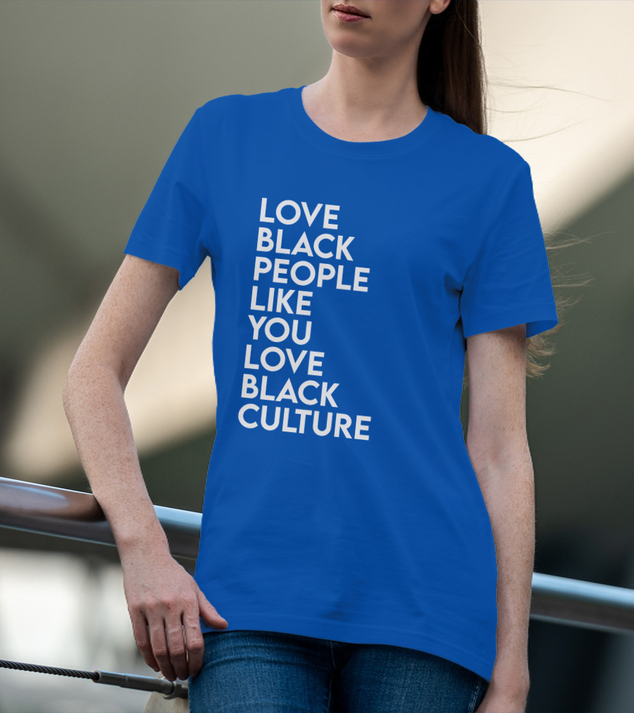 Love Black People Like You Love Black Culture Thee Most Passionate Twist T-Shirt
