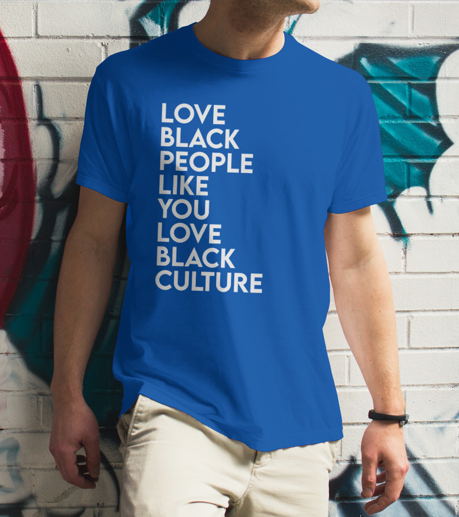 Love Black People Like You Love Black Culture Thee Most Passionate Twist T-Shirt