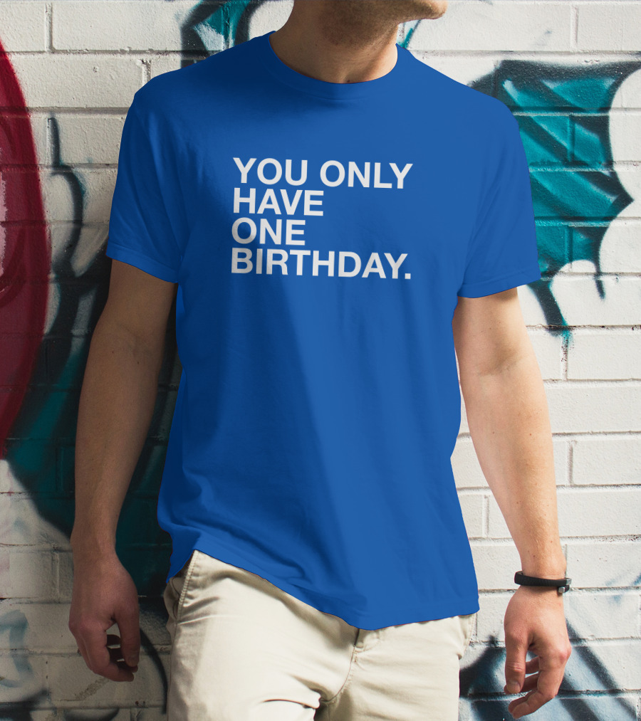 You Only Have One Birthday Obvious T-Shirt