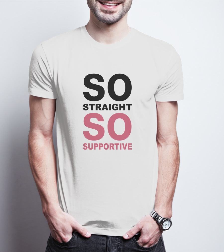 SO Straight SO Supportive T-Shirt