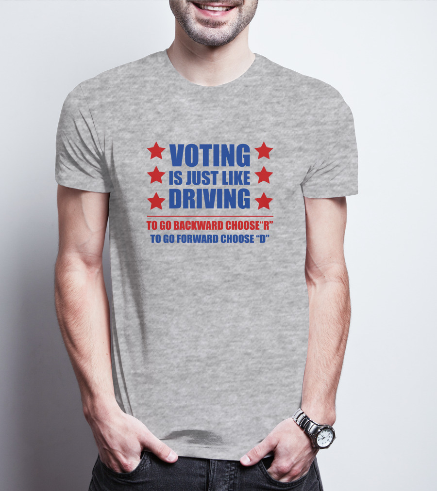 VOTING IS JUST LIKE DRIVING TO GO BACKWARD CHOOSE R TO GO FORWARD CHOOSE D T-Shirt