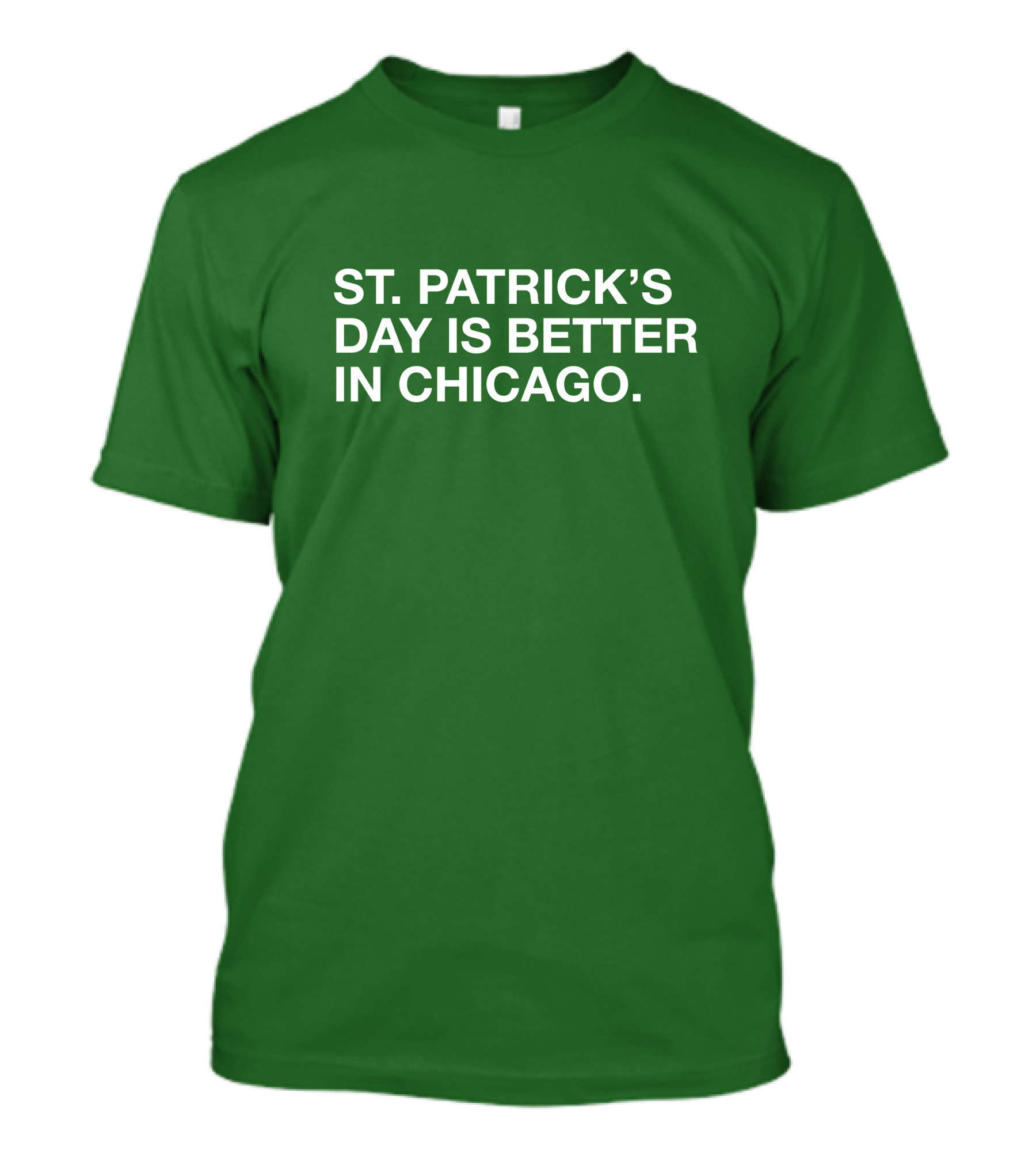 St. Patrick's Day Is Better In Chicago T-Shirt
