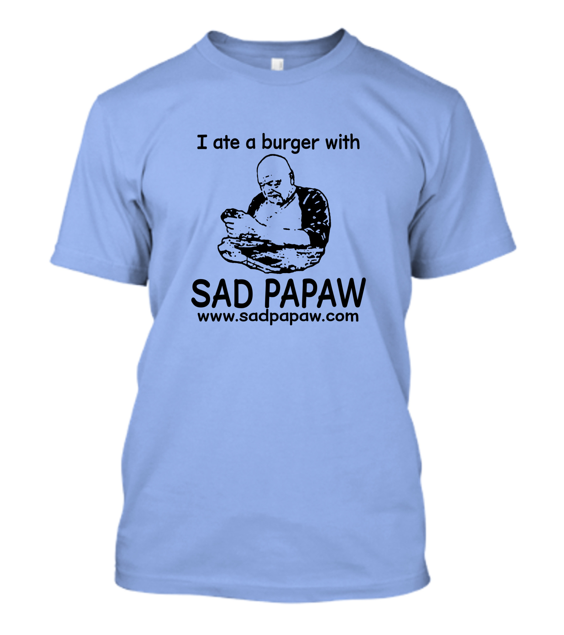 I Ate A Burger With Sad Papaw Www.sadpapaw.com T-Shirt