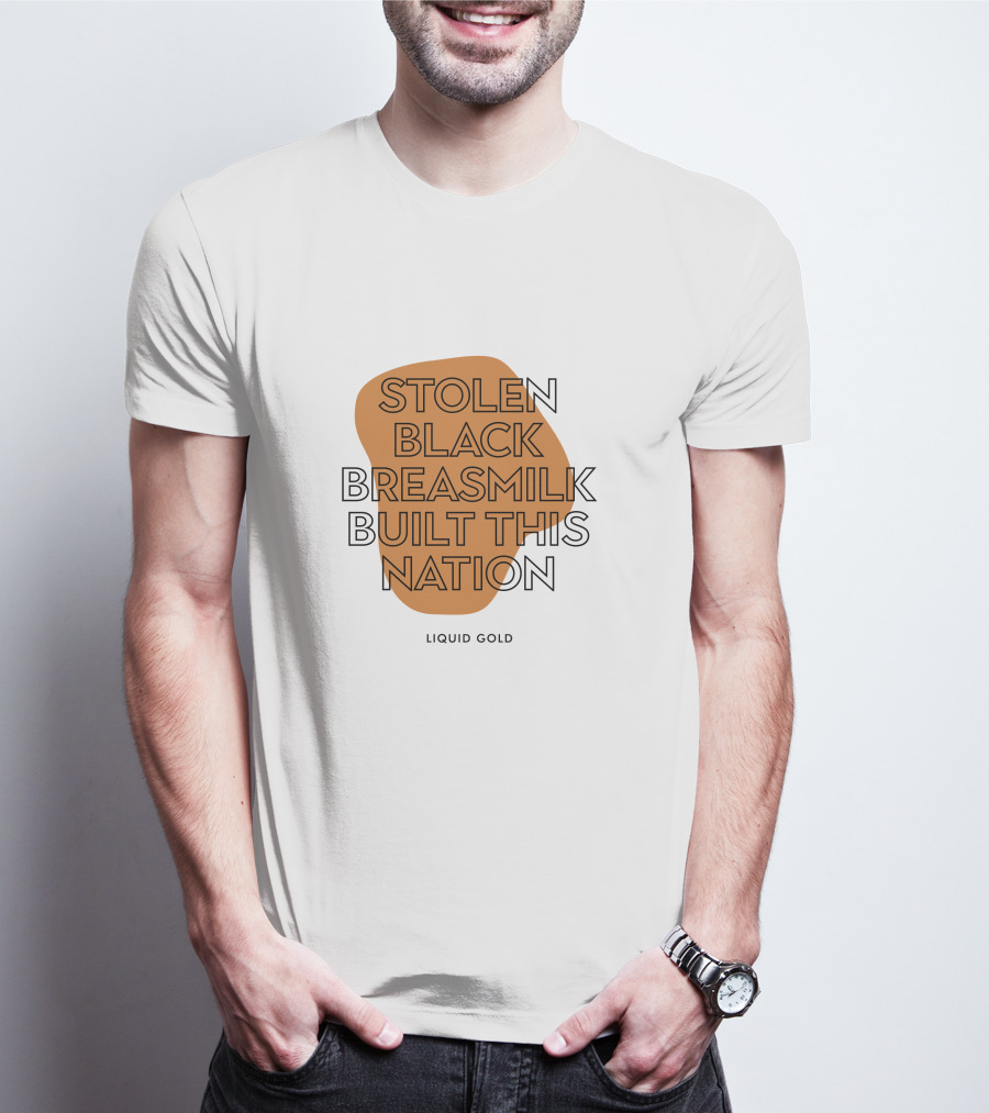 Stolen Black Breastmilk Built This Nation Liquid Gold T-Shirt