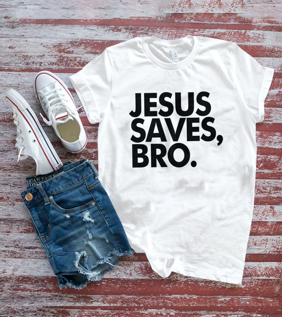 Jesus Saves Bro Fundiesnarkuncensored T-Shirt