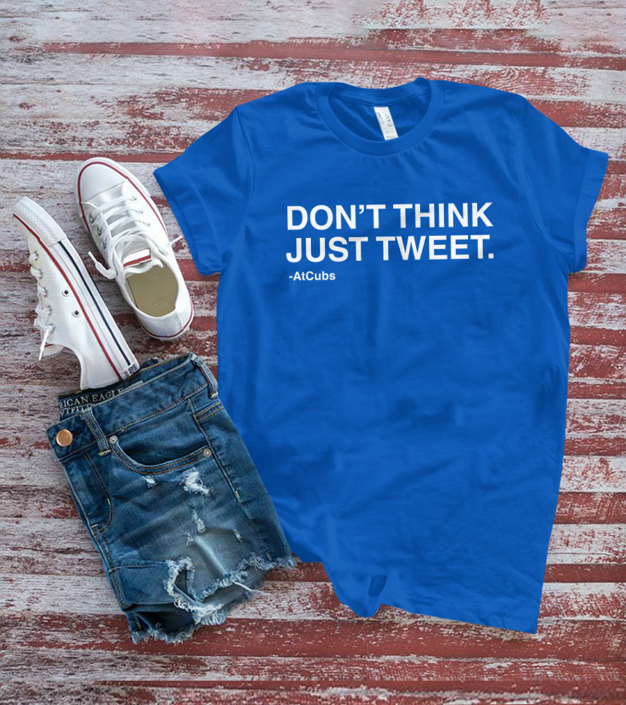 AtCubs Don't Think Just Tweet Chicago Cubs Obvious Merch T-Shirt