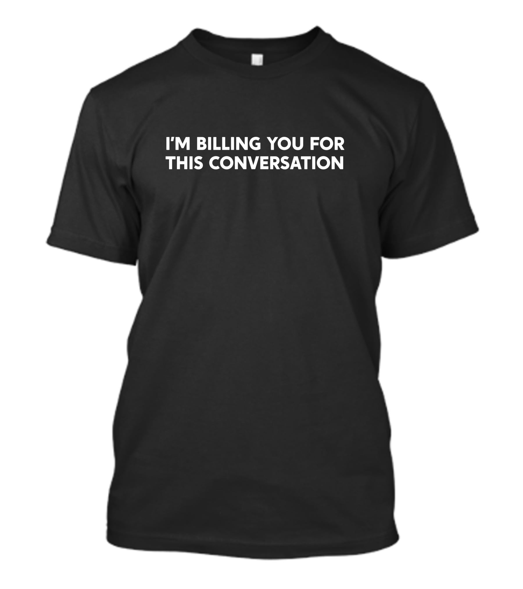 Funny Lawyer I'm Billing You For This Conversation T-Shirt