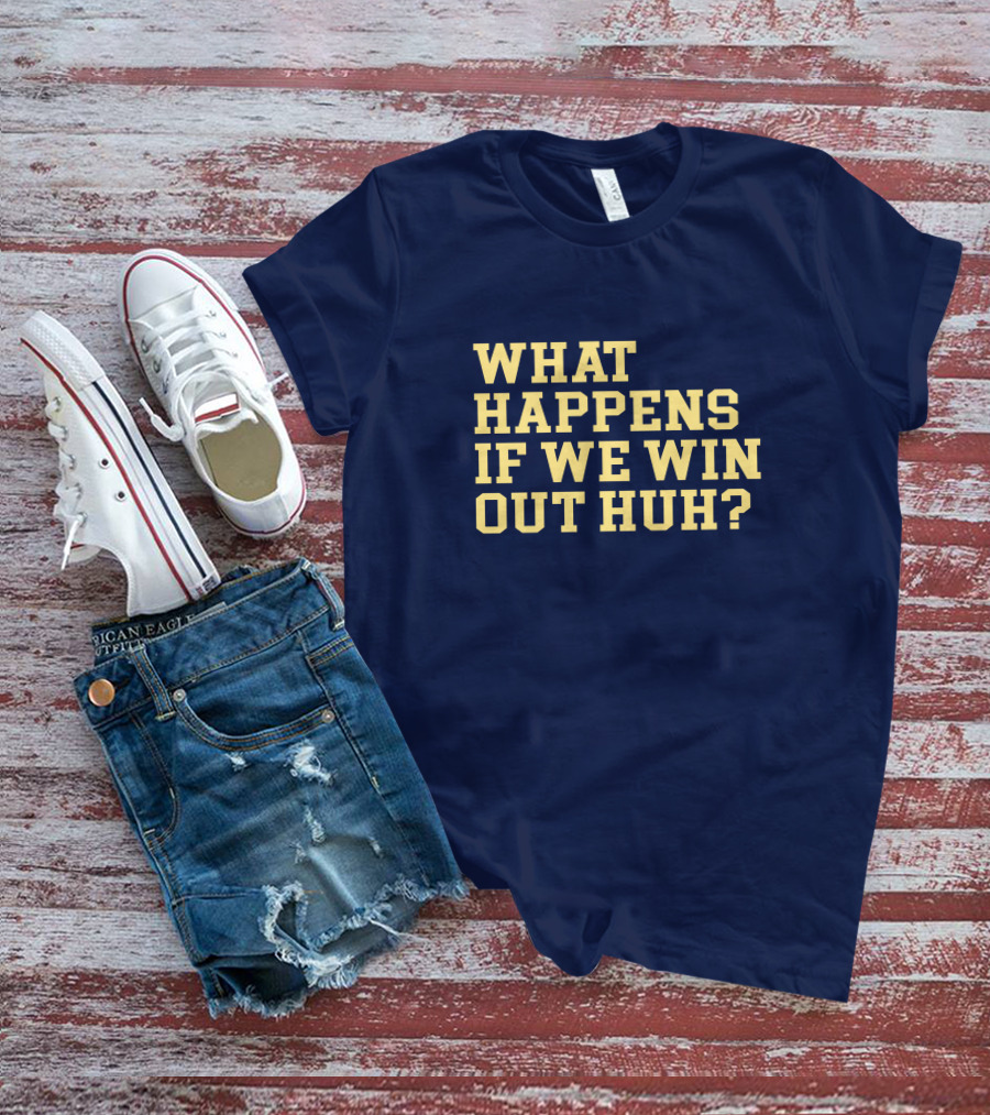 What Happens If We Win Out Huh Maizeandgoblue Twill Szn T-Shirt