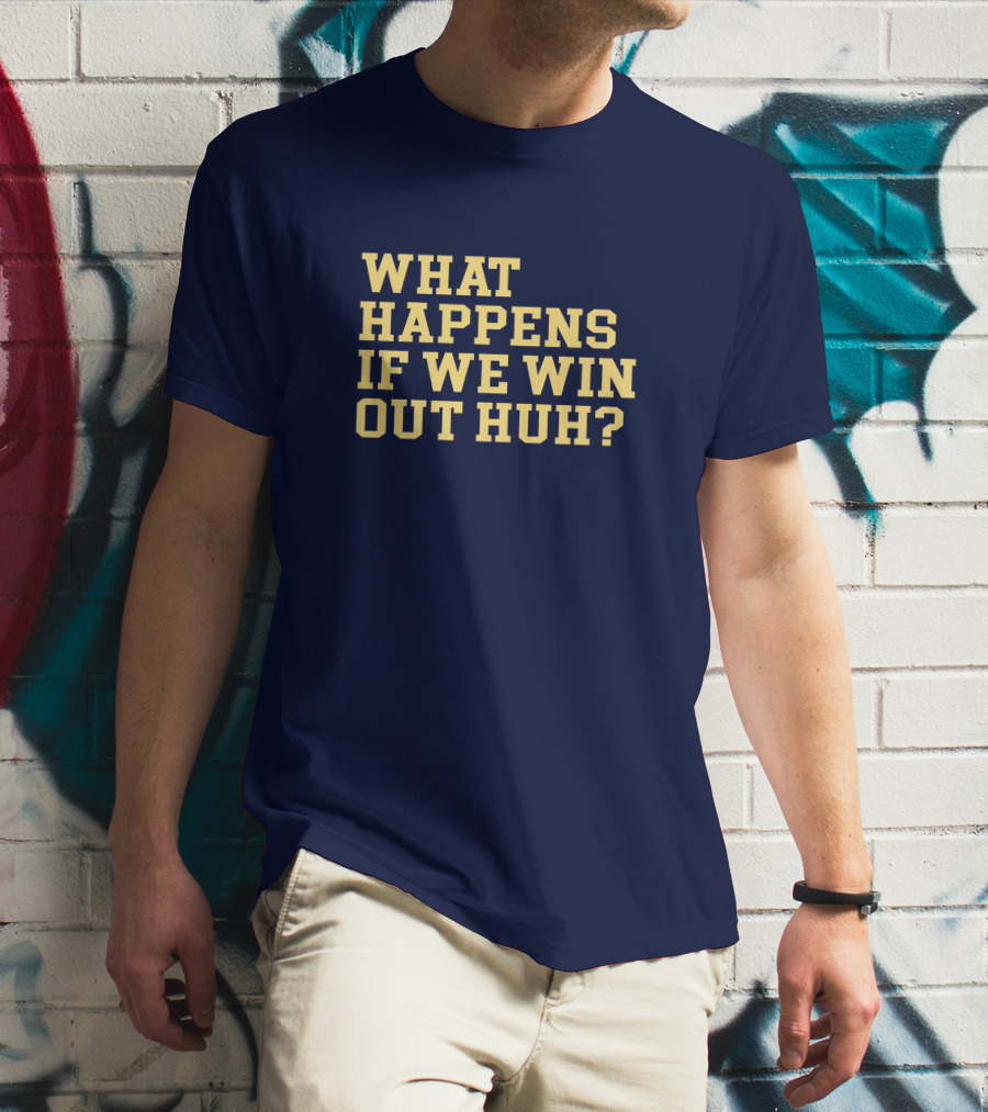 What Happens If We Win Out Huh Maizeandgoblue Twill Szn T-Shirt