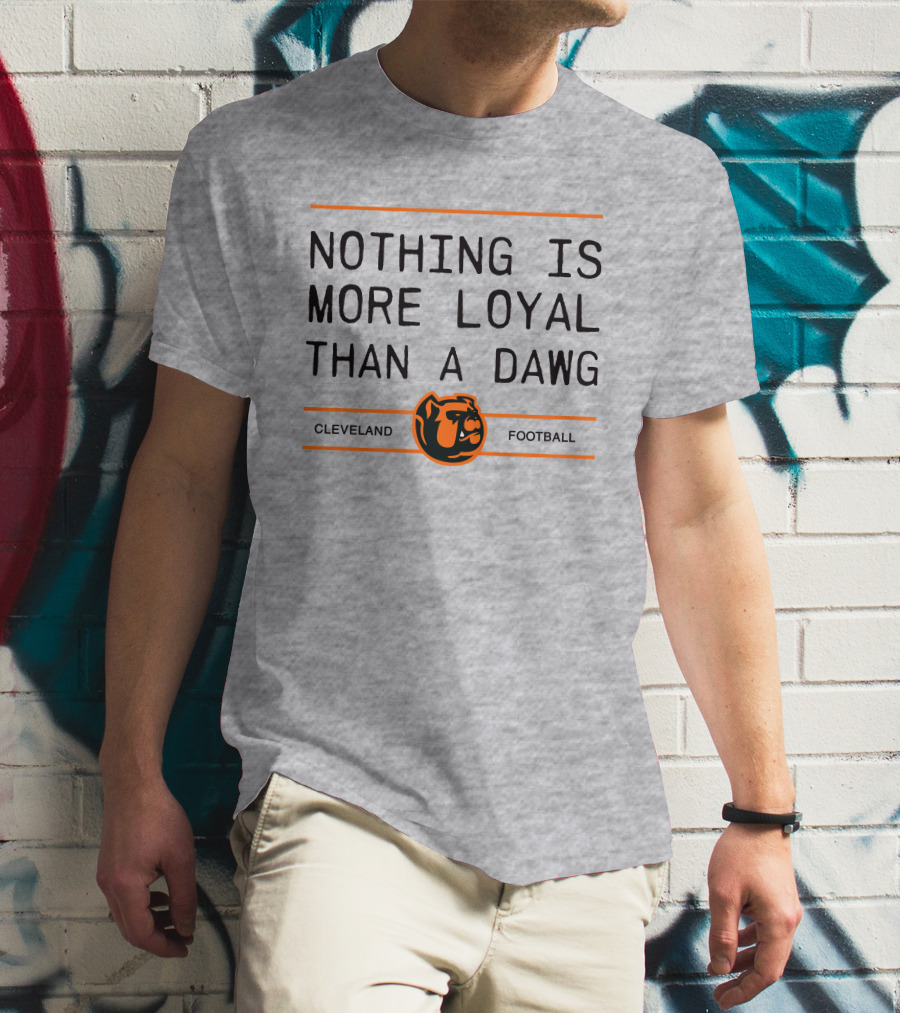 Cleveland Football Nothing Is More Loyal Than A Dawg T-Shirt