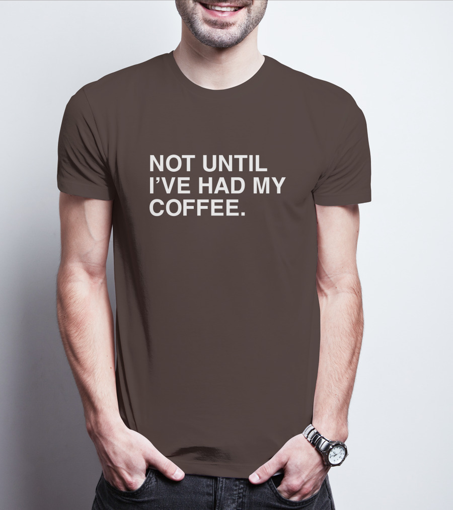 National Coffee Day Not Until I've Had My Coffee T-Shirt