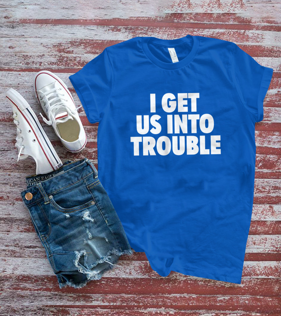 Tori Saylor Digital I Get Us Into Trouble T-Shirt