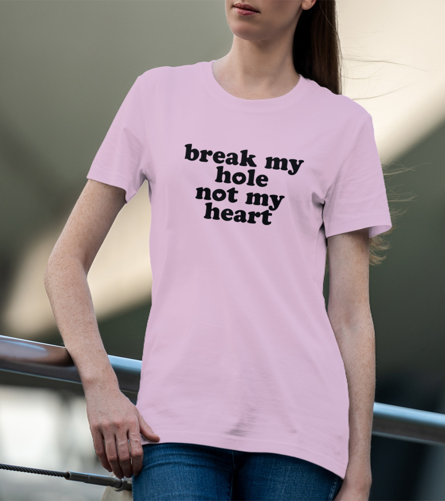 Break My Hole Not My Heart T-Shirt