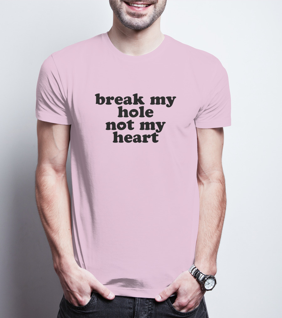 Break My Hole Not My Heart T-Shirt