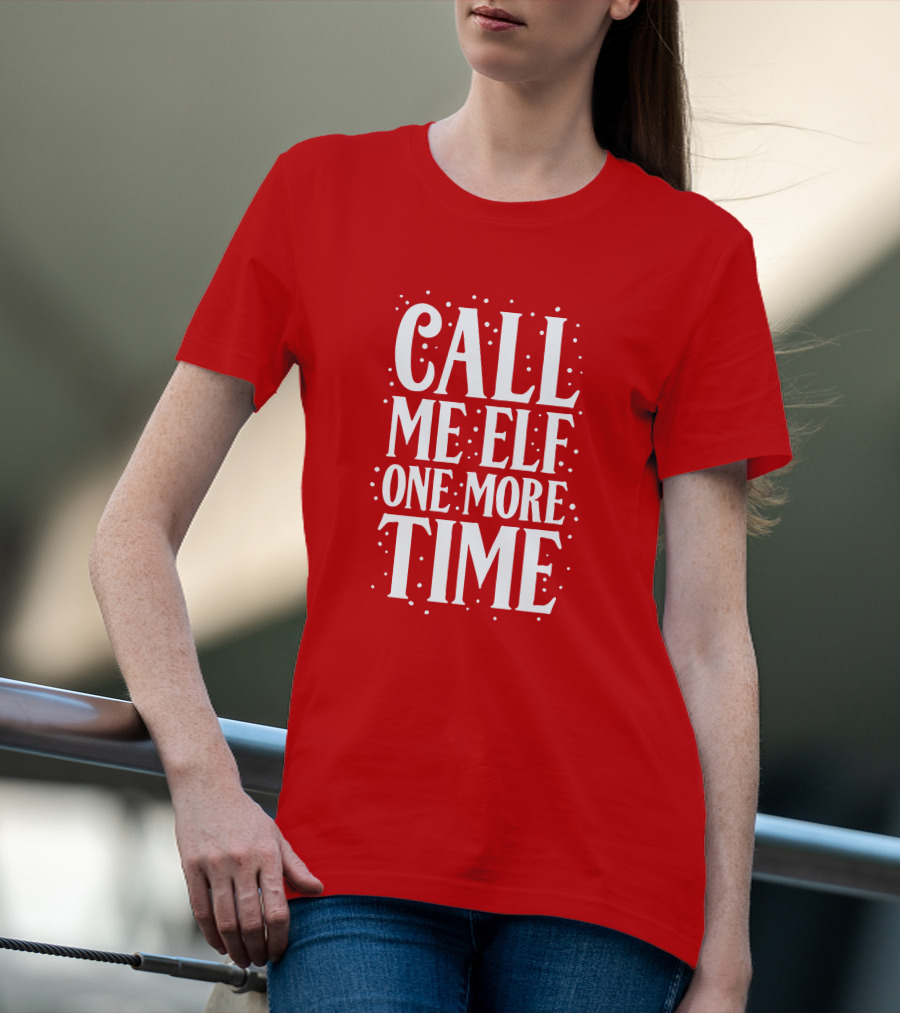 ​Call Me Elf One More Time Christmas Quote Humor T-Shirt