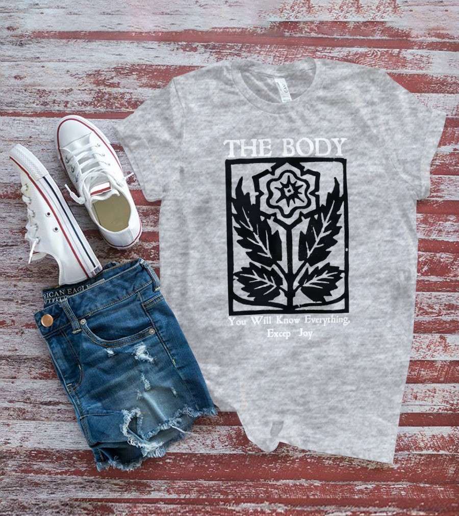 The Body You Will Know Everything Except Joy Flower Leaf Print T-Shirt