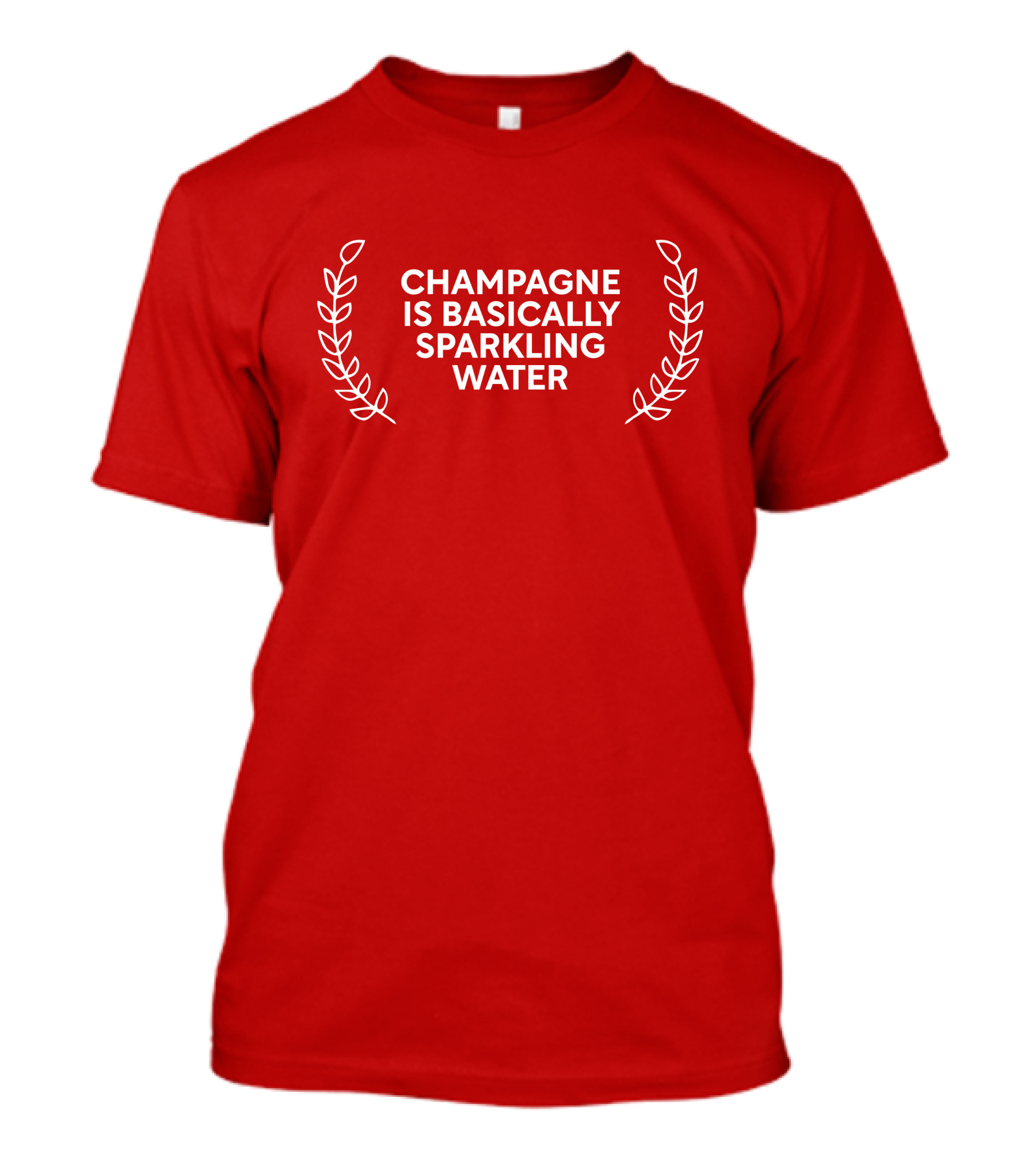 CHAMPAGNE IS BASICALLY SPARKLING WATER T-Shirt