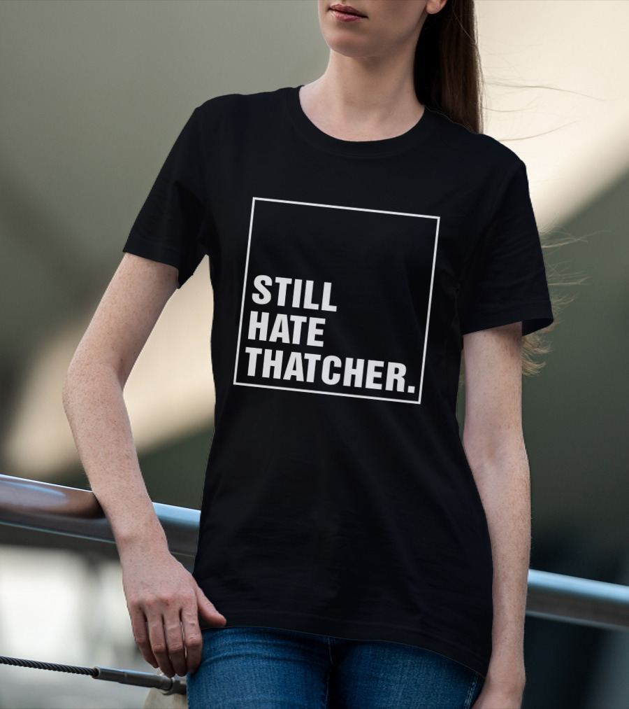 Still Hate Thatcher Marion Langford T-Shirt