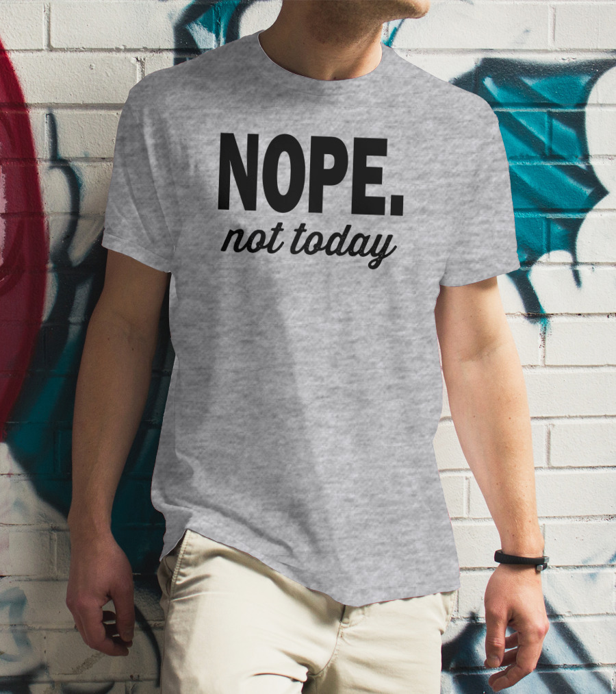 Eternal Weekend Shop Nope Not Today Casual Attitude T-Shirt